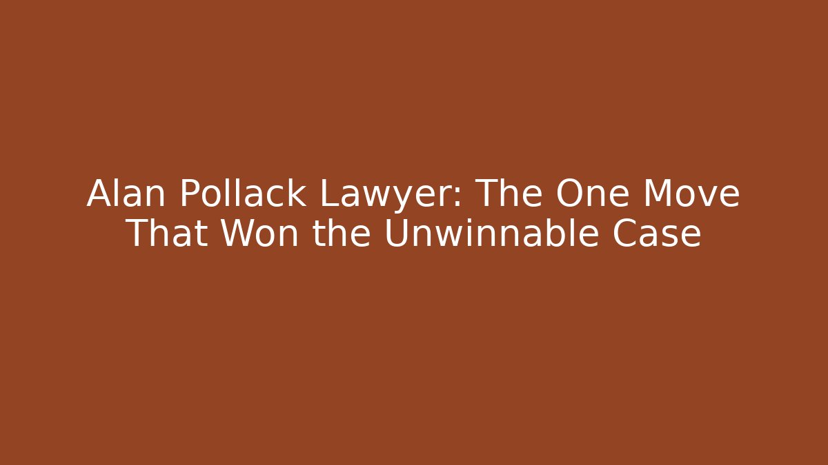 Alan Pollack Lawyer: The One Move That Won the Unwinnable Case - WealthxGroup