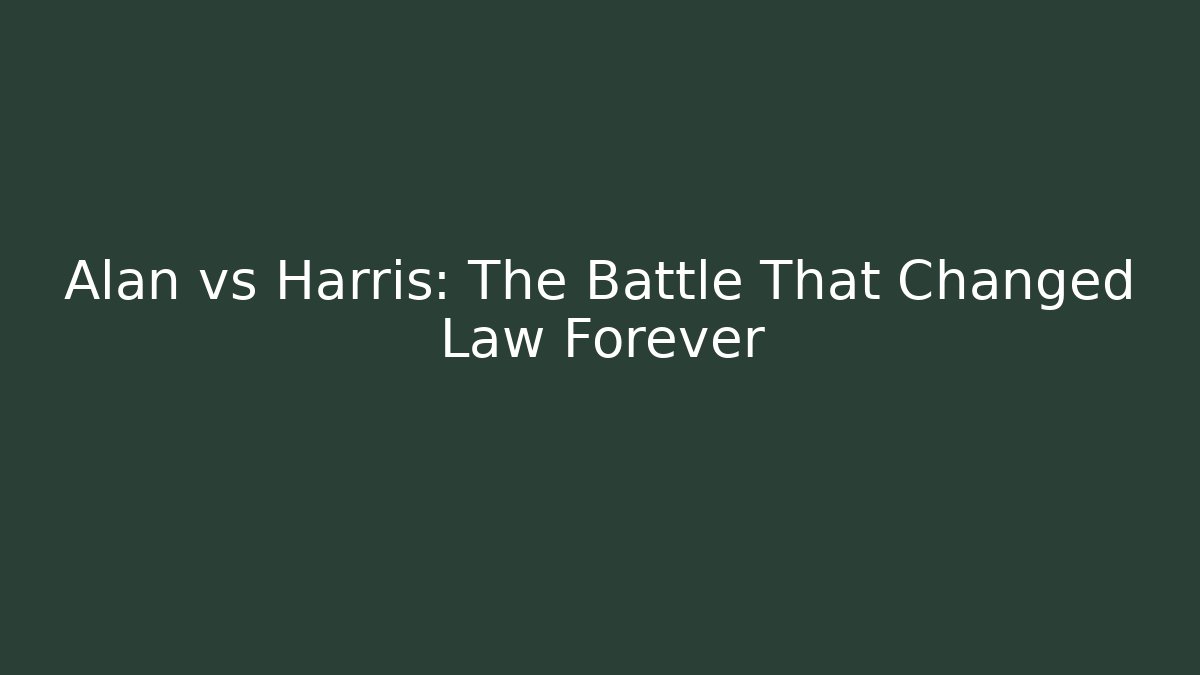 Alan vs Harris: The Battle That Changed Law Forever