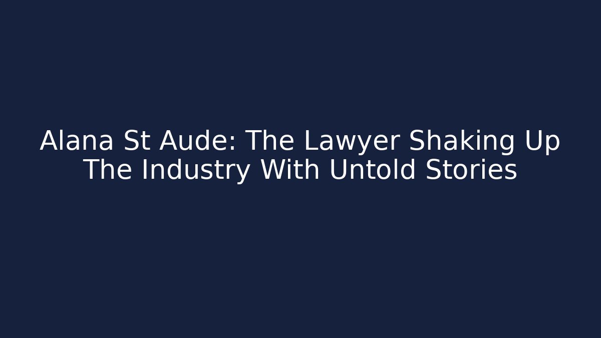 Alana St Aude: The Lawyer Shaking Up The Industry With Untold Stories