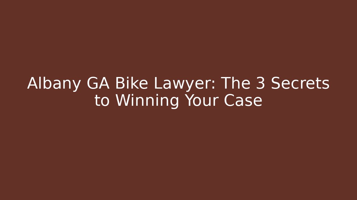 Albany GA Bike Lawyer: The 3 Secrets to Winning Your Case