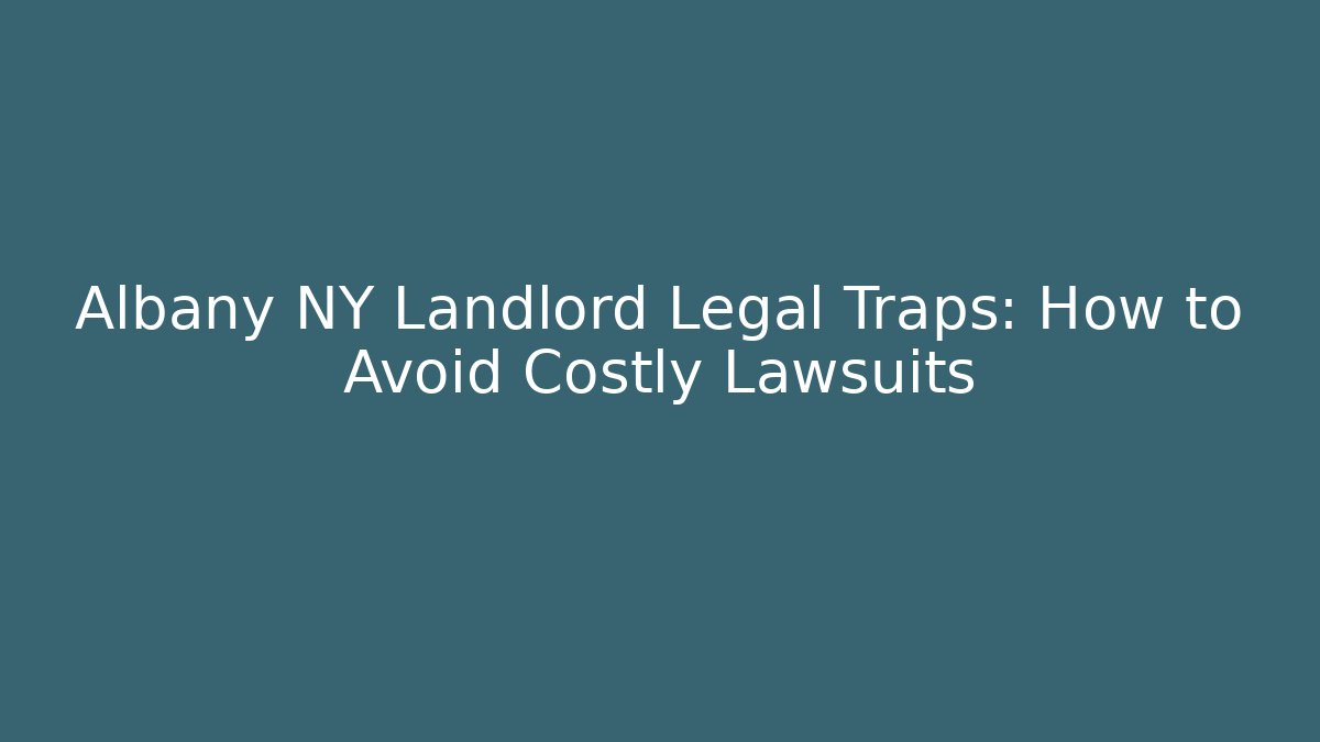 Albany NY Landlord Legal Traps: How to Avoid Costly Lawsuits