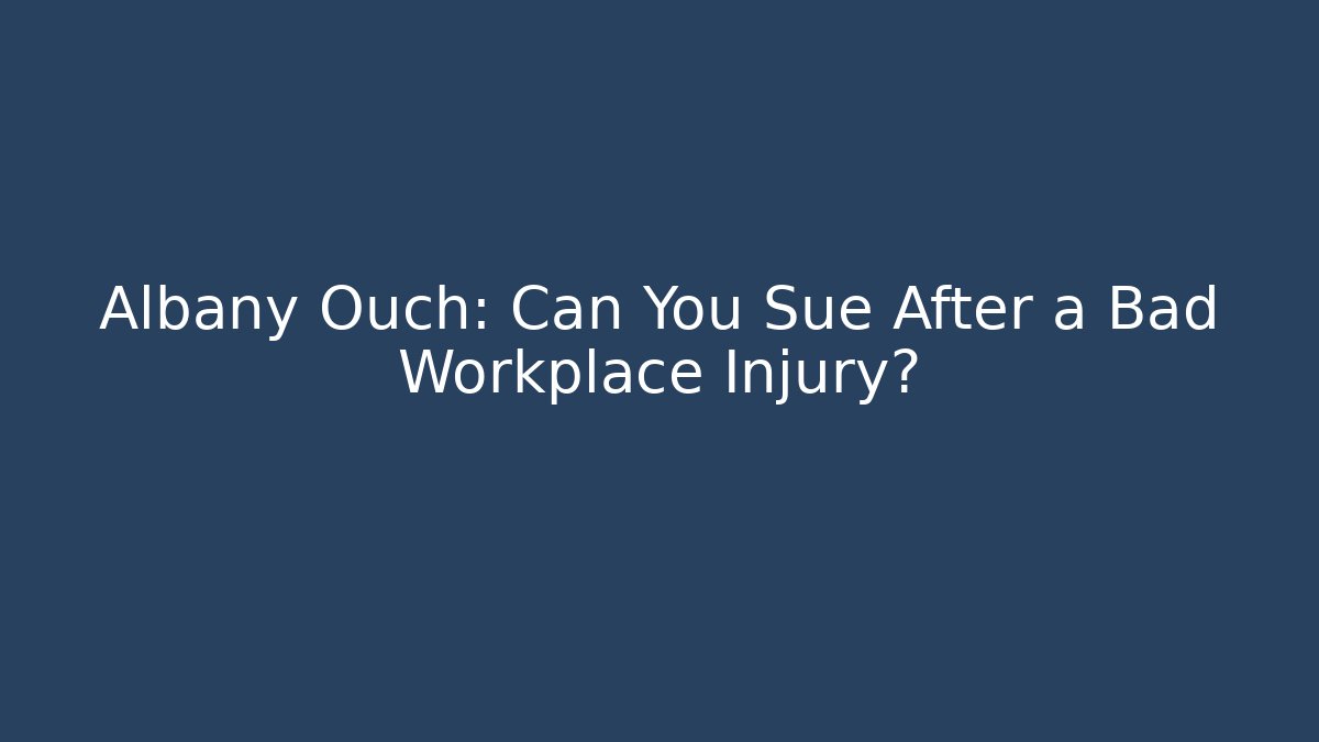 Albany Ouch: Can You Sue After a Bad Workplace Injury? - WealthxGroup
