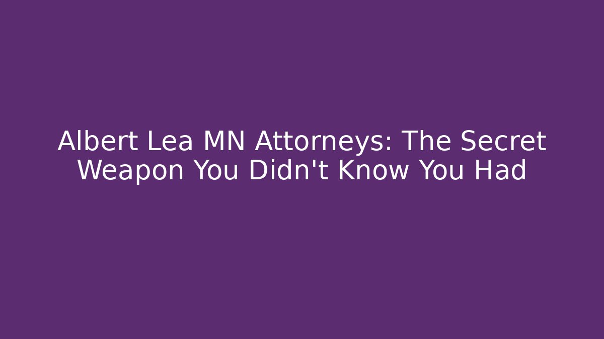 Albert Lea MN Attorneys: The Secret Weapon You Didn't Know You Had