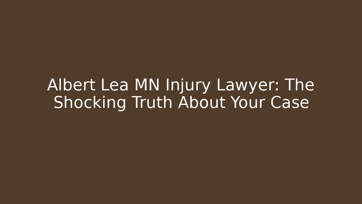 Albert Lea MN Injury Lawyer: The Shocking Truth About Your Case