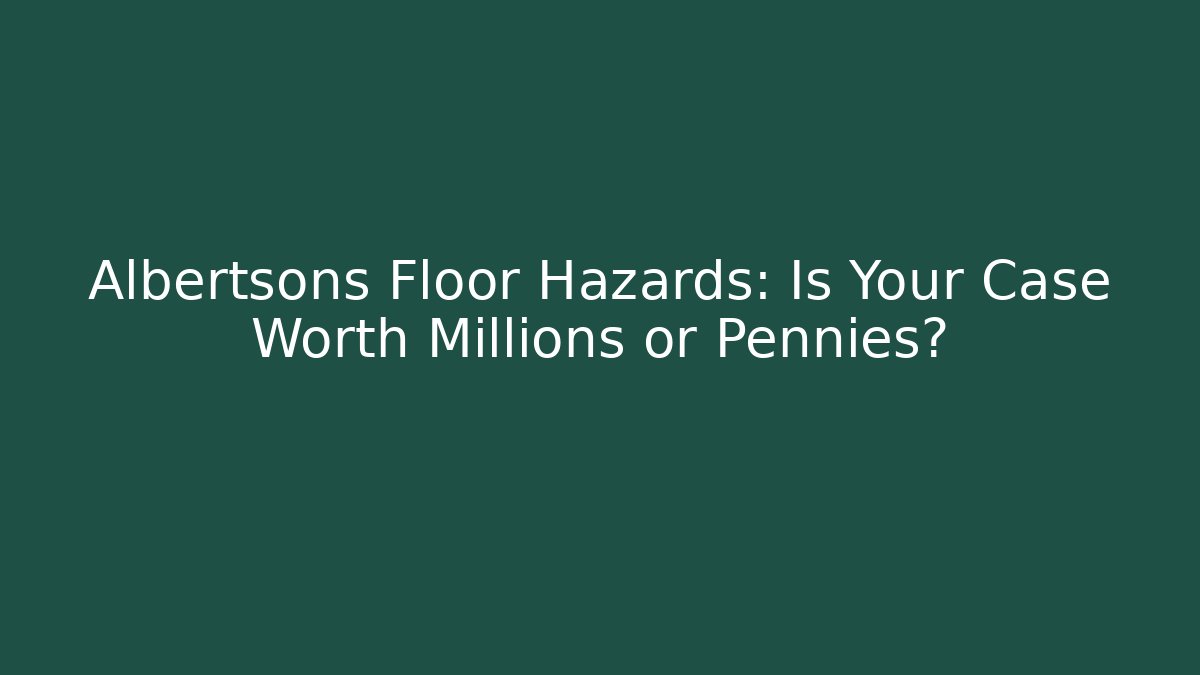 Albertsons Floor Hazards: Is Your Case Worth Millions or Pennies?