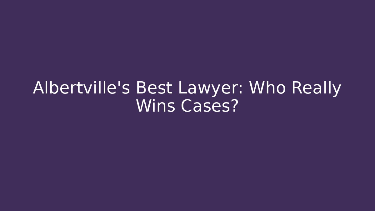Albertville's Best Lawyer: Who Really Wins Cases?