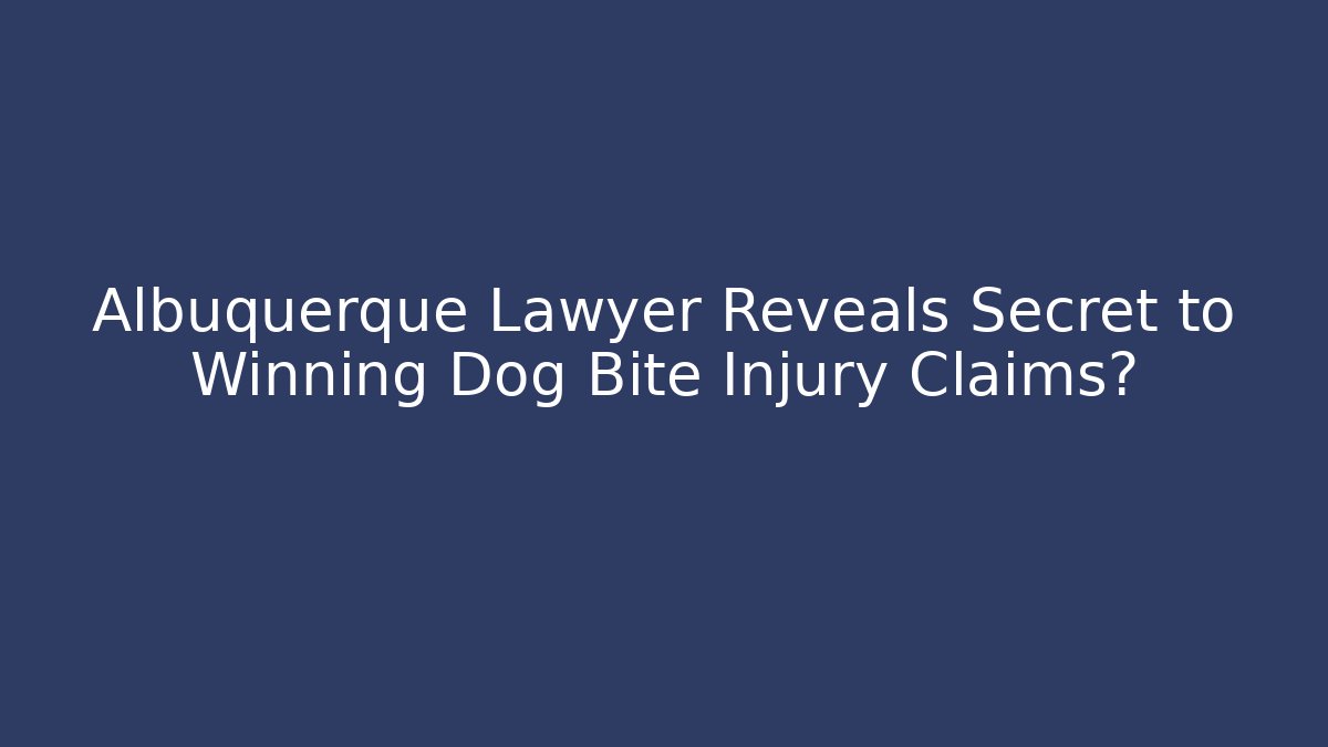 Albuquerque Lawyer Reveals Secret to Winning Dog Bite Injury Claims?