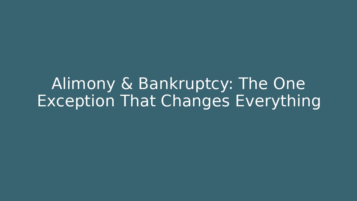 Alimony & Bankruptcy: The One Exception That Changes Everything