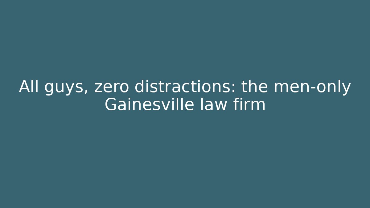 All guys, zero distractions: the men-only Gainesville law firm
