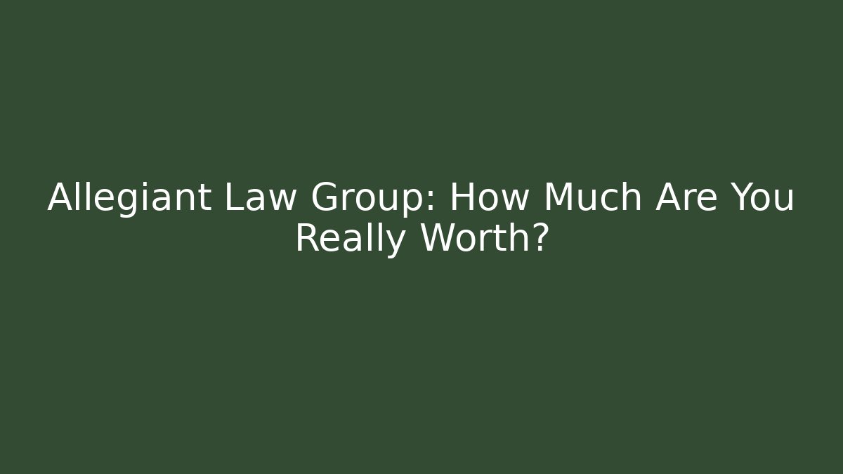 Allegiant Law Group: How Much Are You Really Worth?