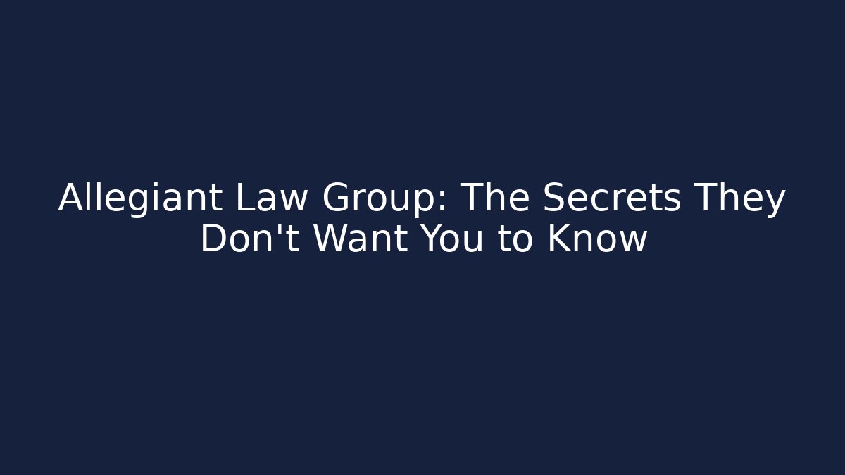 Allegiant Law Group: The Secrets They Don’t Want You to Know