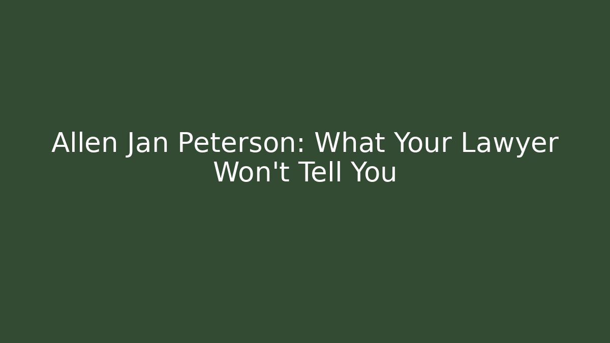 Allen Jan Peterson: What Your Lawyer Won’t Tell You
