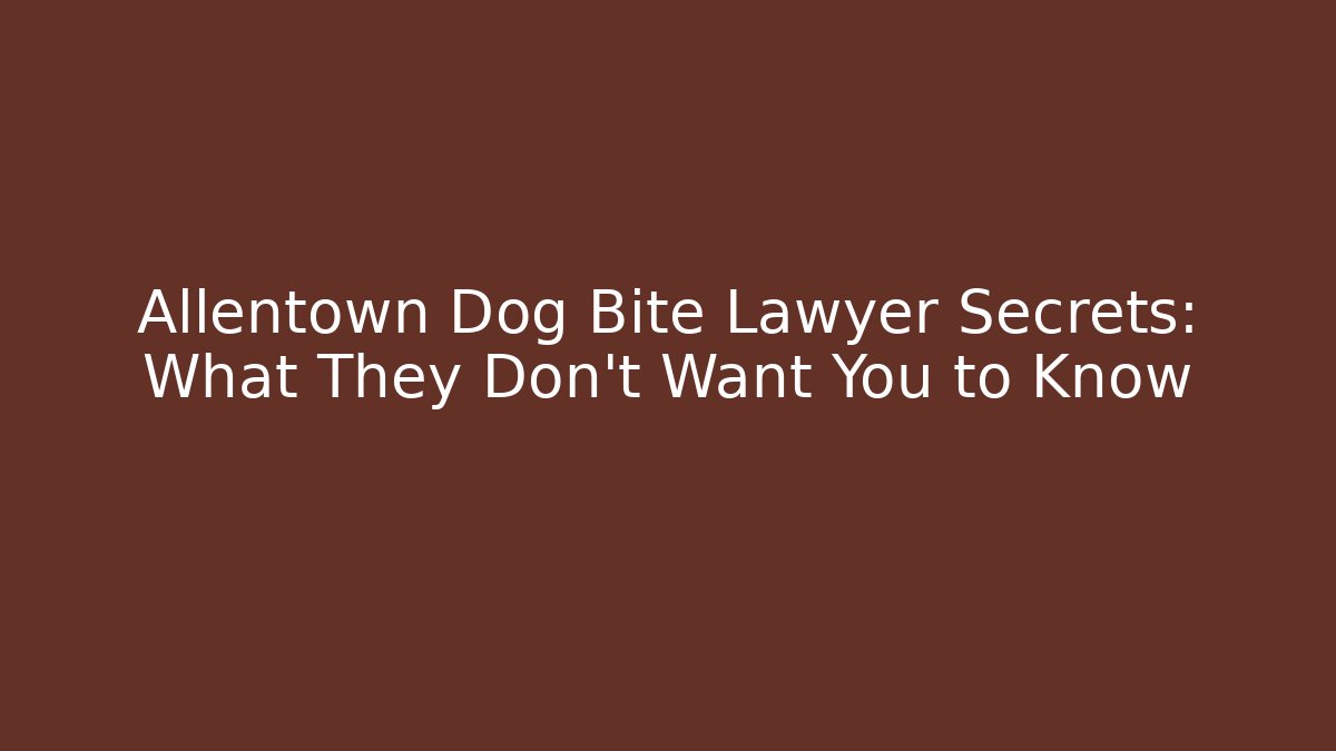 Allentown Dog Bite Lawyer Secrets: What They Don’t Want You to Know