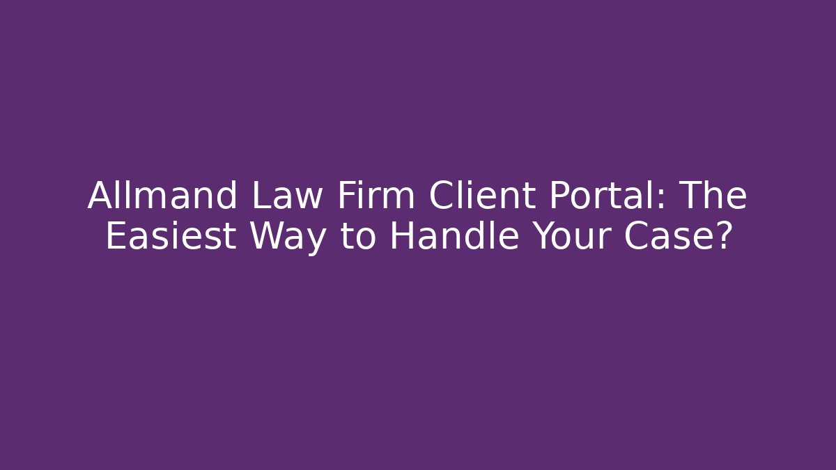 Allmand Law Firm Client Portal: The Easiest Way to Handle Your Case?