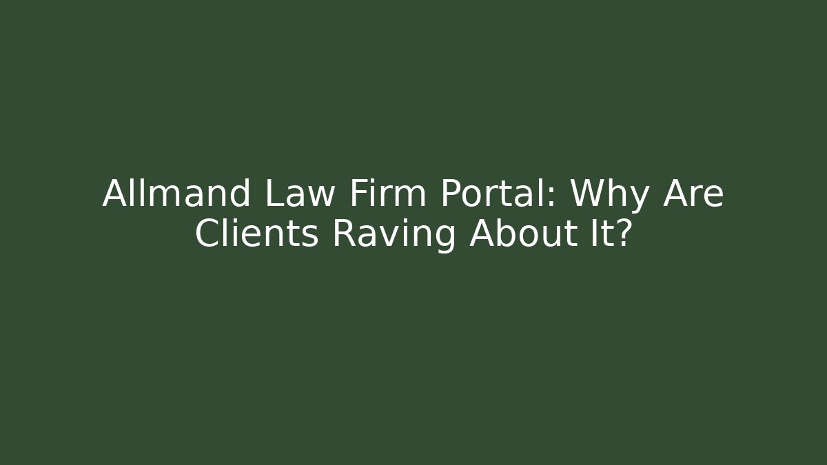 Allmand Law Firm Portal: Why Are Clients Raving About It?