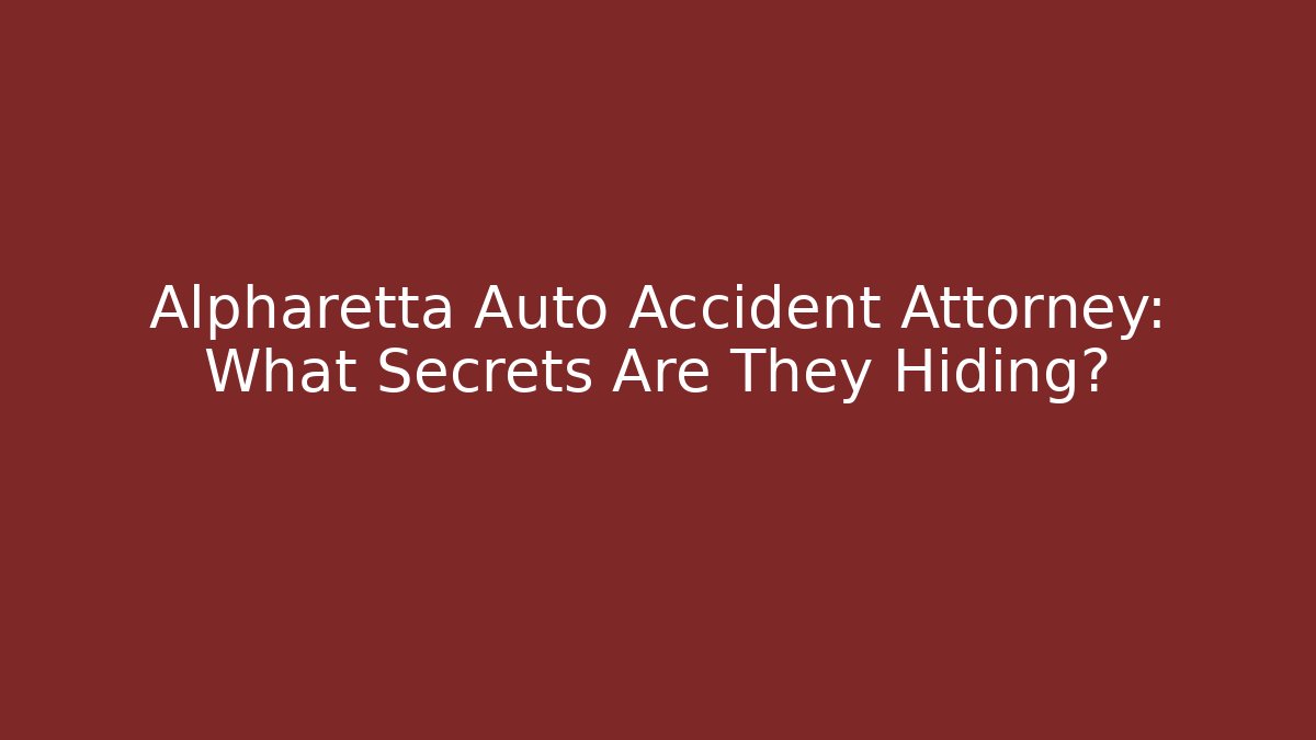 Alpharetta Auto Accident Attorney: What Secrets Are They Hiding?
