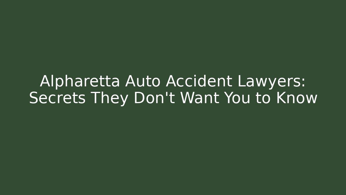 Alpharetta Auto Accident Lawyers: Secrets They Don’t Want You to Know