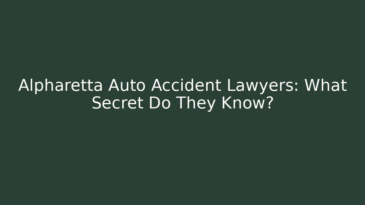Alpharetta Auto Accident Lawyers: What Secret Do They Know? - WealthxGroup