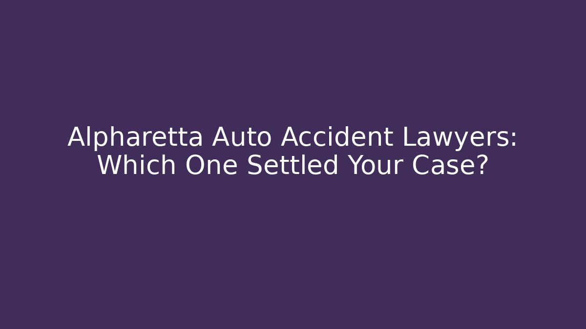 Alpharetta Auto Accident Lawyers: Which One Settled Your Case? - WealthxGroup