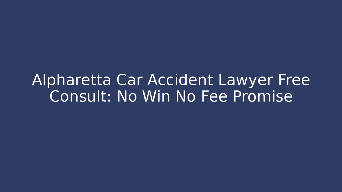Alpharetta Car Accident Lawyer Free Consult: No Win No Fee Promise