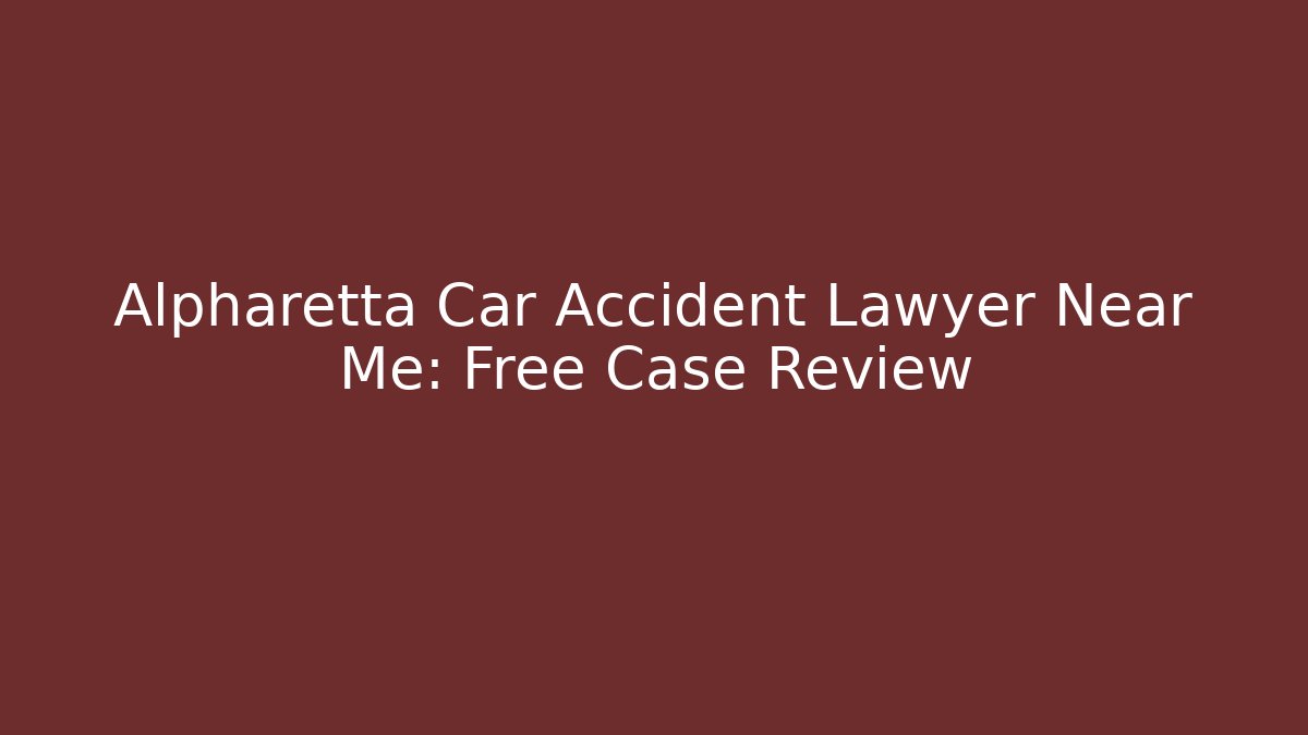 Alpharetta Car Accident Lawyer Near Me: Free Case Review