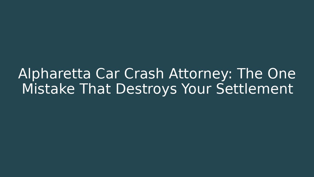 Alpharetta Car Crash Attorney: The One Mistake That Destroys Your Settlement - WealthxGroup