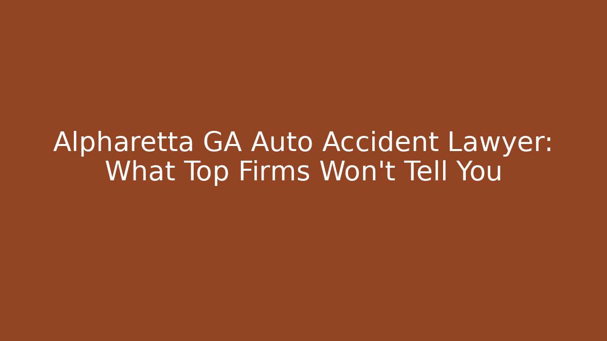 Alpharetta GA Auto Accident Lawyer: What Top Firms Won’t Tell You