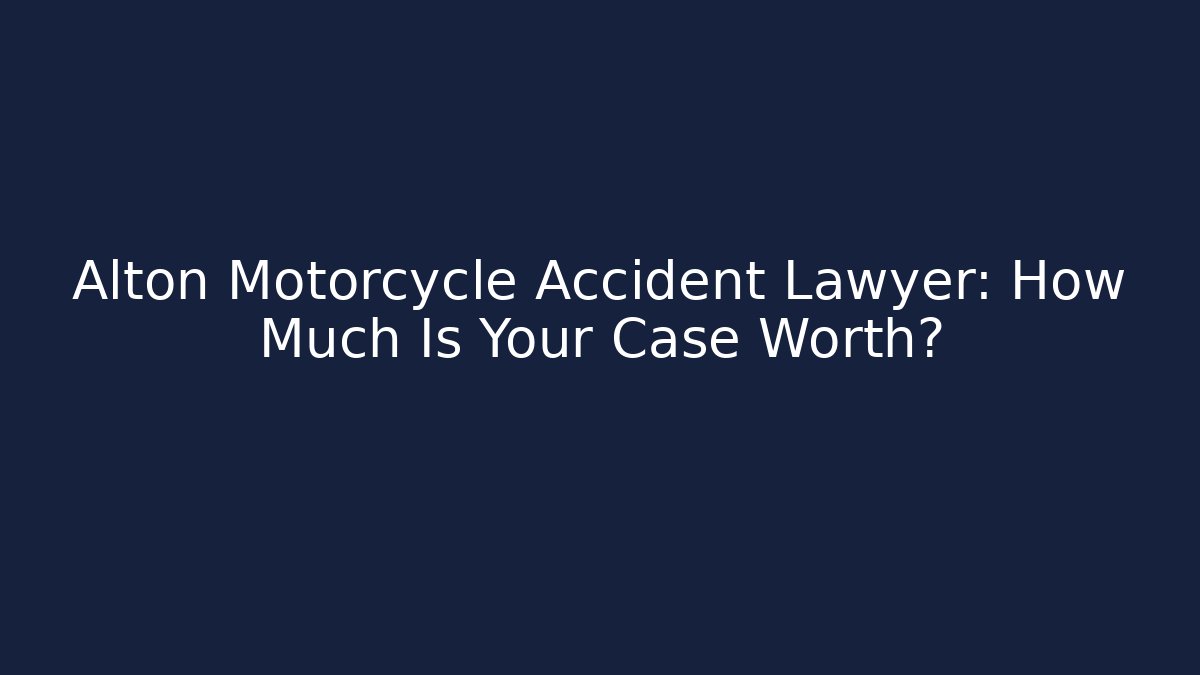 Alton Motorcycle Accident Lawyer: How Much Is Your Case Worth?