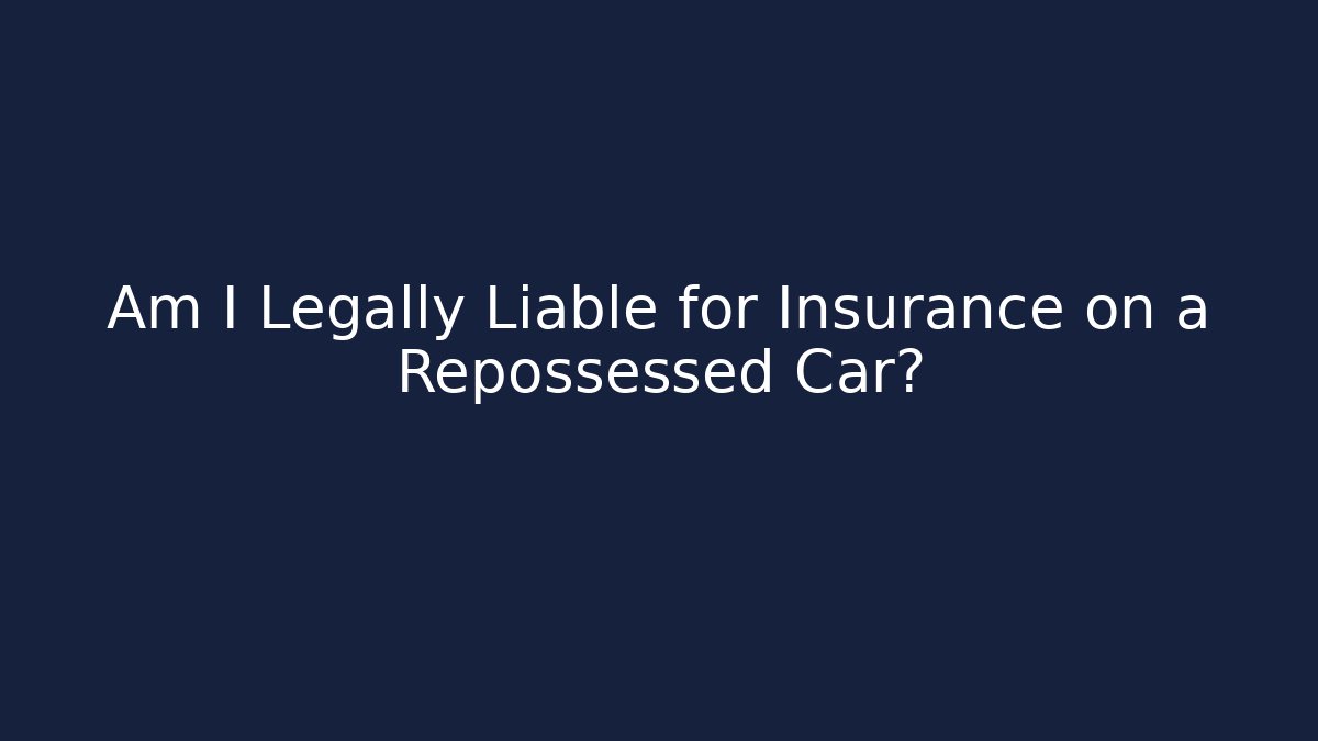 Am I Legally Liable for Insurance on a Repossessed Car?