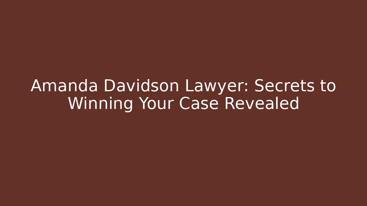 Amanda Davidson Lawyer: Secrets to Winning Your Case Revealed - WealthxGroup