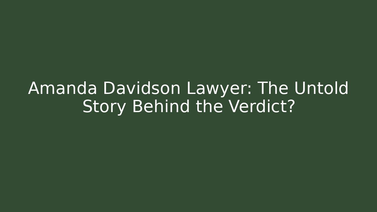 Amanda Davidson Lawyer: The Untold Story Behind the Verdict?