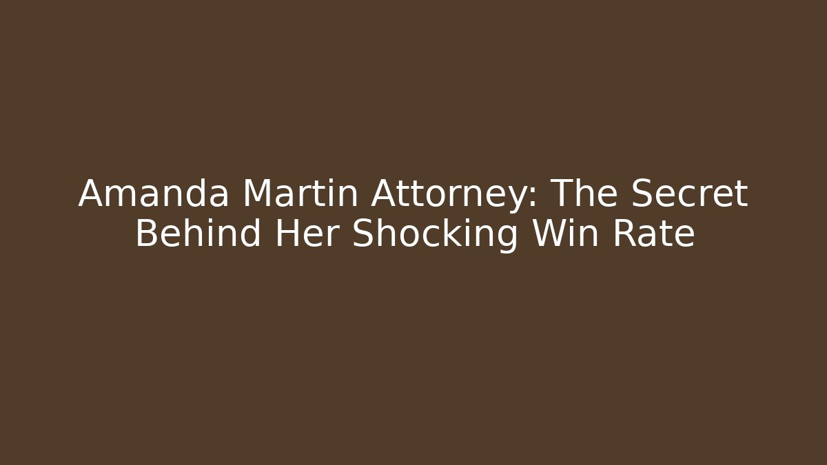 Amanda Martin Attorney: The Secret Behind Her Shocking Win Rate