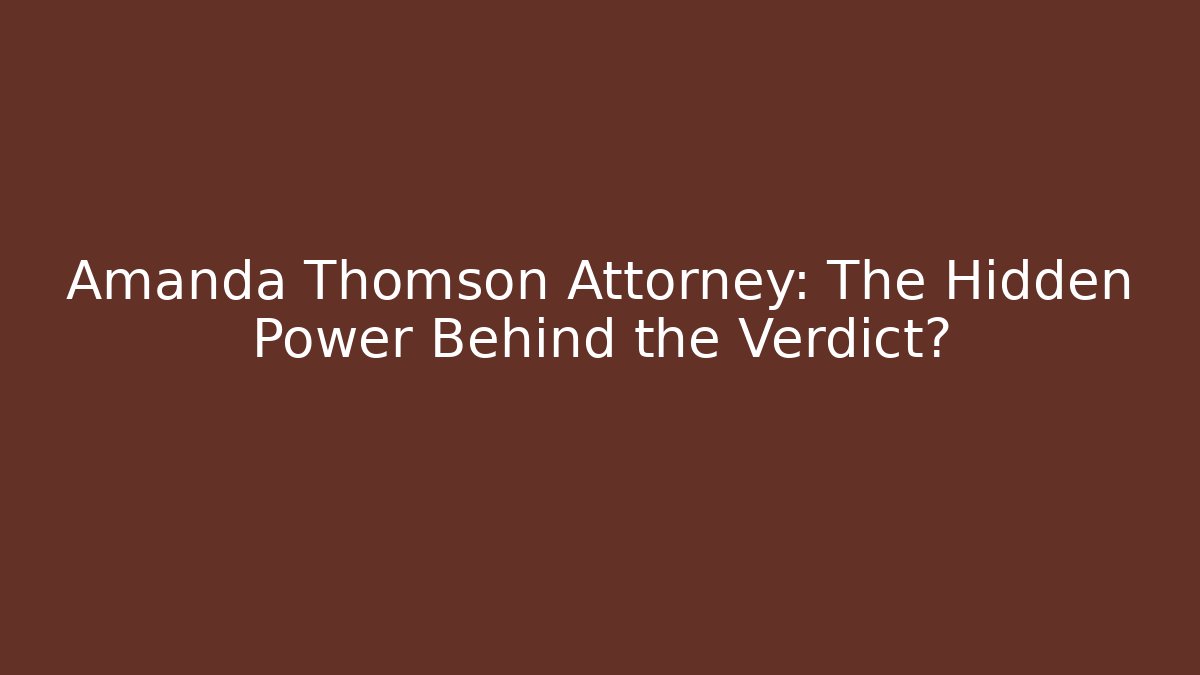 Amanda Thomson Attorney: The Hidden Power Behind the Verdict?