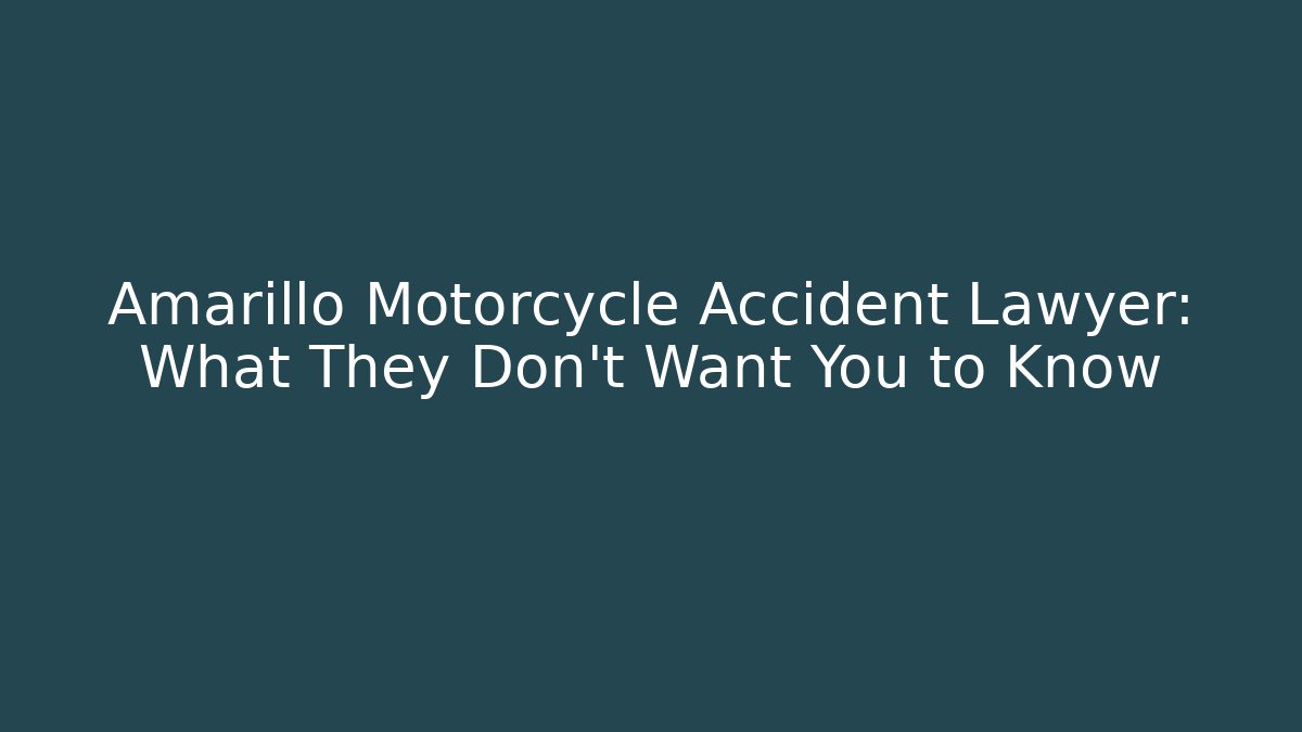 Amarillo Motorcycle Accident Lawyer: What They Don’t Want You to Know