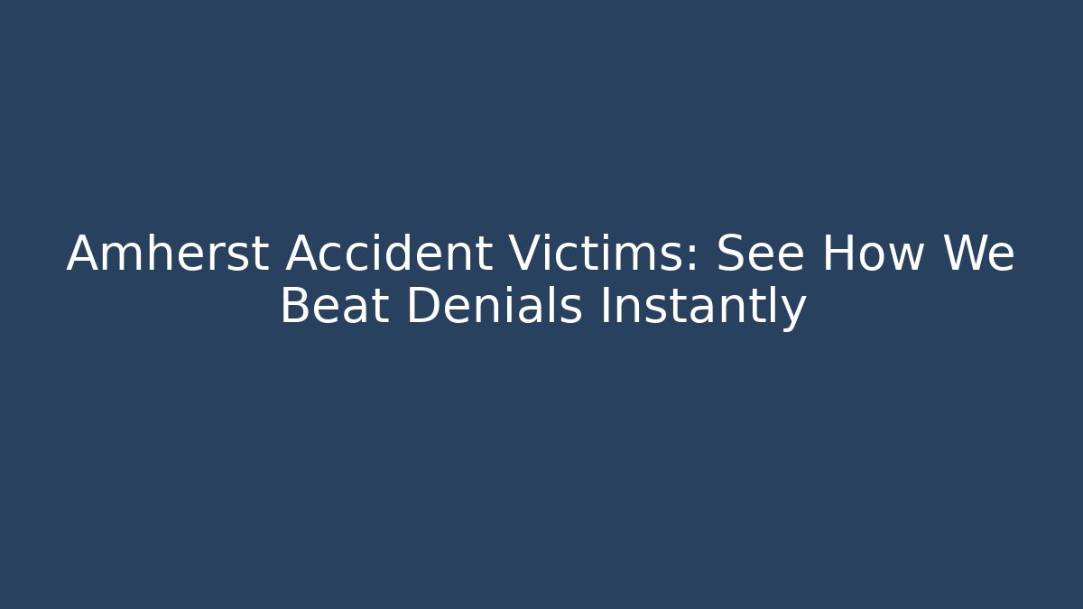 Amherst Accident Victims: See How We Beat Denials Instantly - WealthxGroup