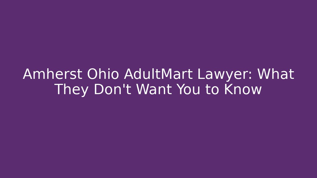 Amherst Ohio AdultMart Lawyer: What They Don’t Want You to Know