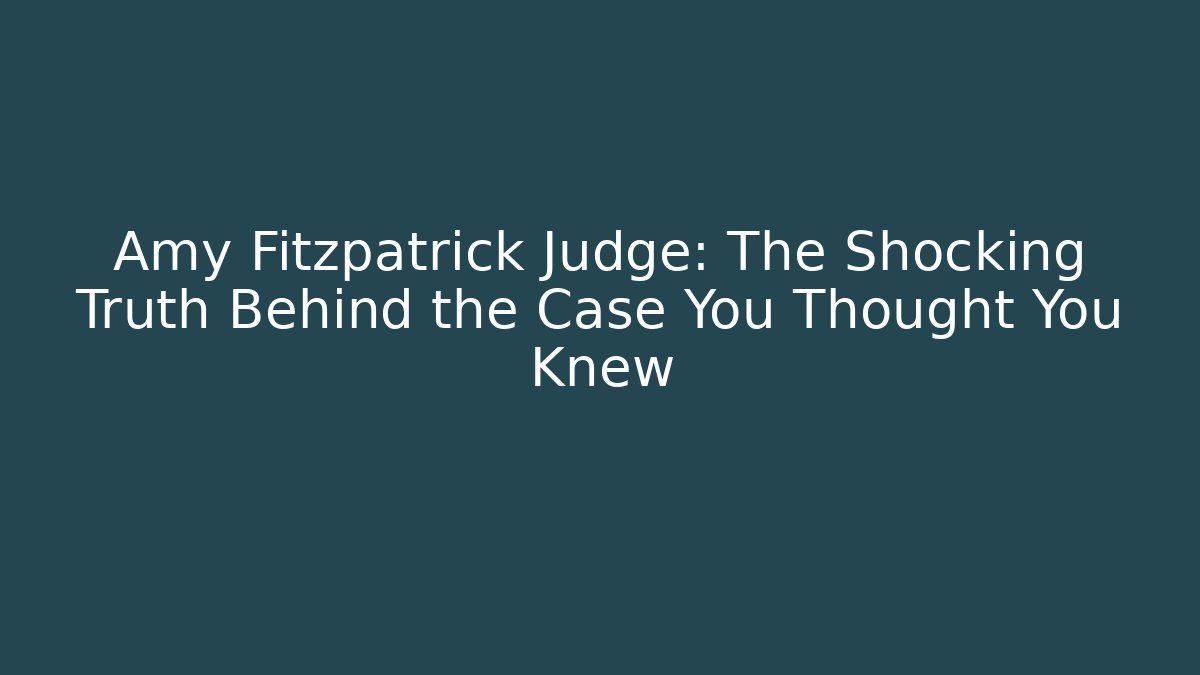 Amy Fitzpatrick Judge: The Shocking Truth Behind the Case You Thought You Knew