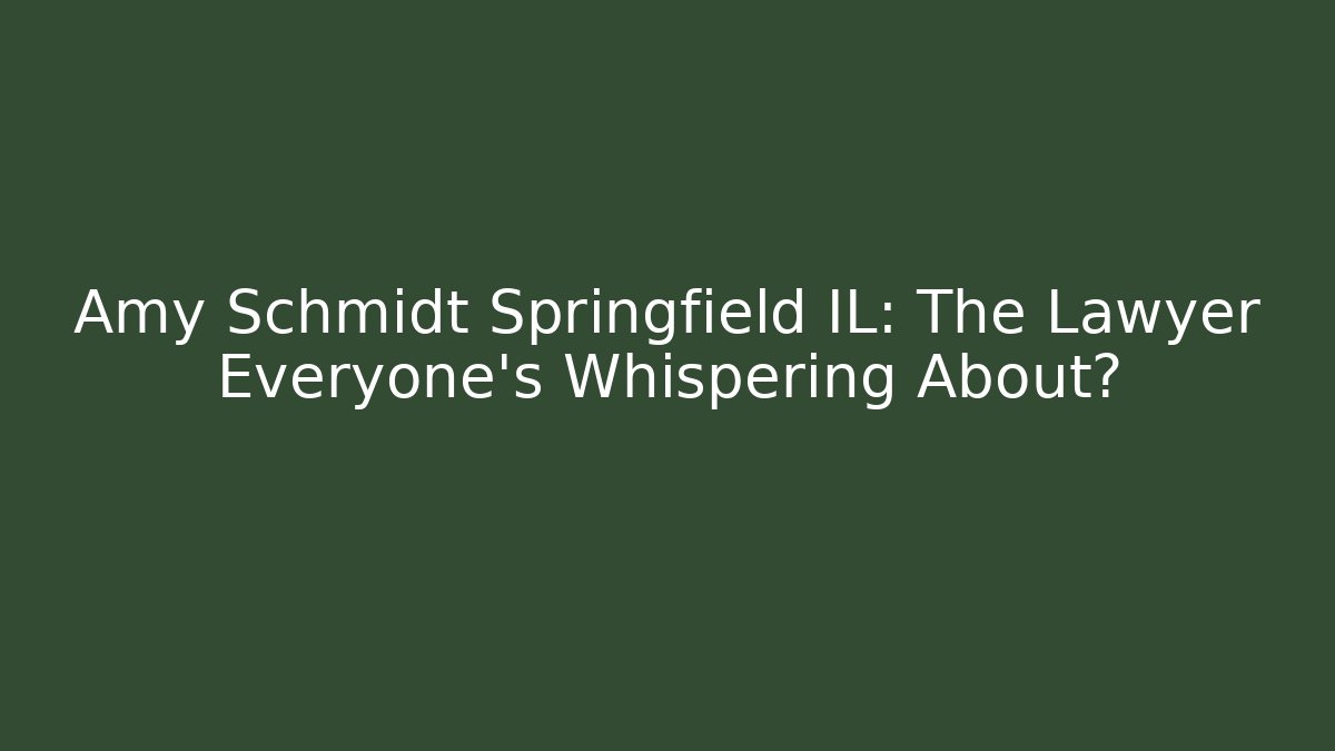 Amy Schmidt Springfield IL: The Lawyer Everyone's Whispering About? - WealthxGroup