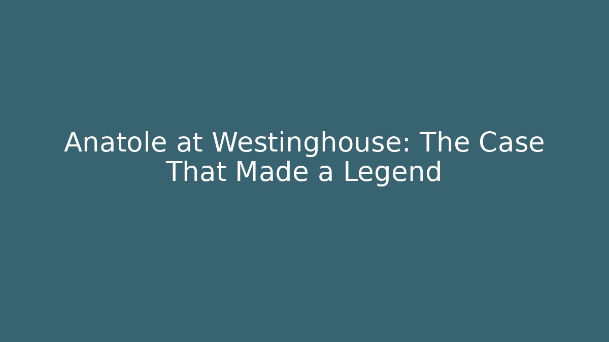 Anatole at Westinghouse: The Case That Made a Legend