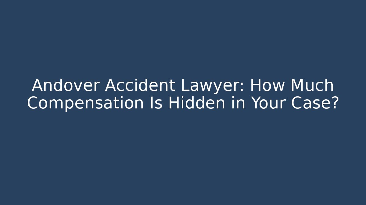 Andover Accident Lawyer: How Much Compensation Is Hidden in Your Case?