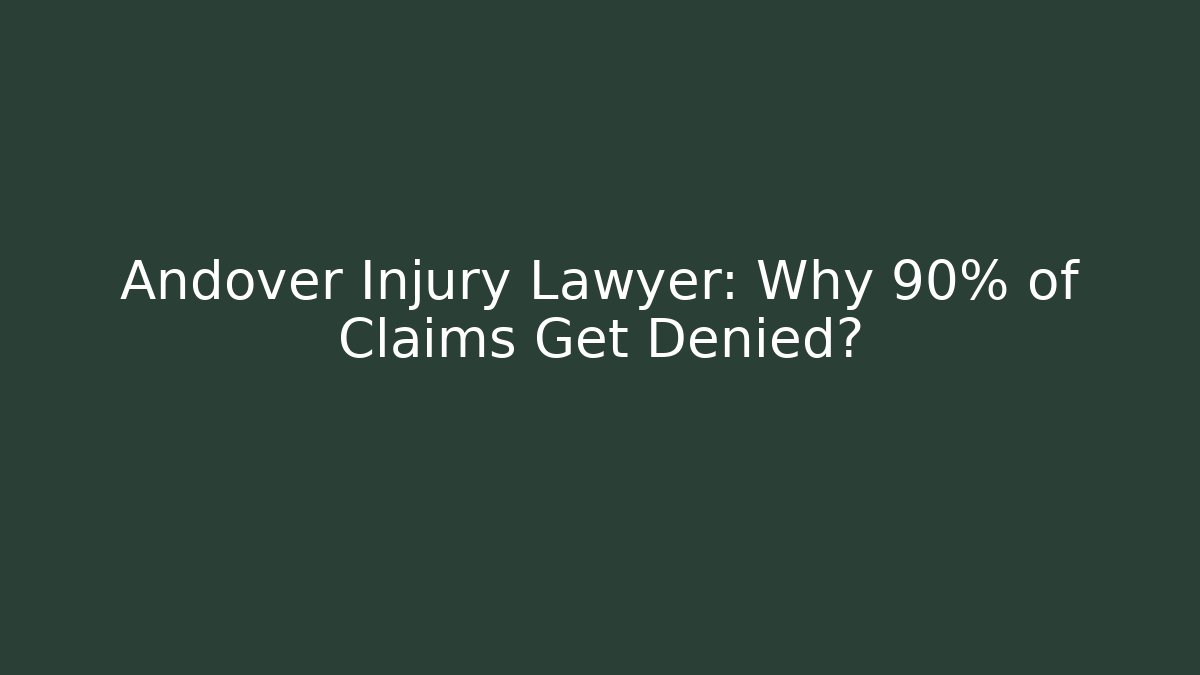 Andover Injury Lawyer: Why 90% of Claims Get Denied?