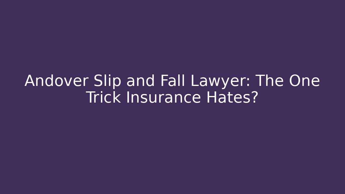 Andover Slip and Fall Lawyer: The One Trick Insurance Hates?