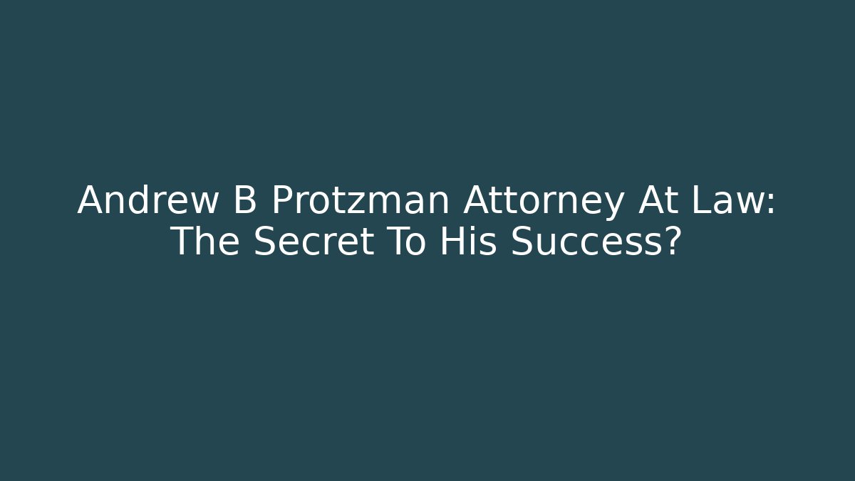 Andrew B Protzman Attorney At Law: The Secret To His Success?