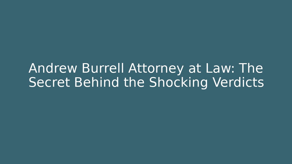 Andrew Burrell Attorney at Law: The Secret Behind the Shocking Verdicts
