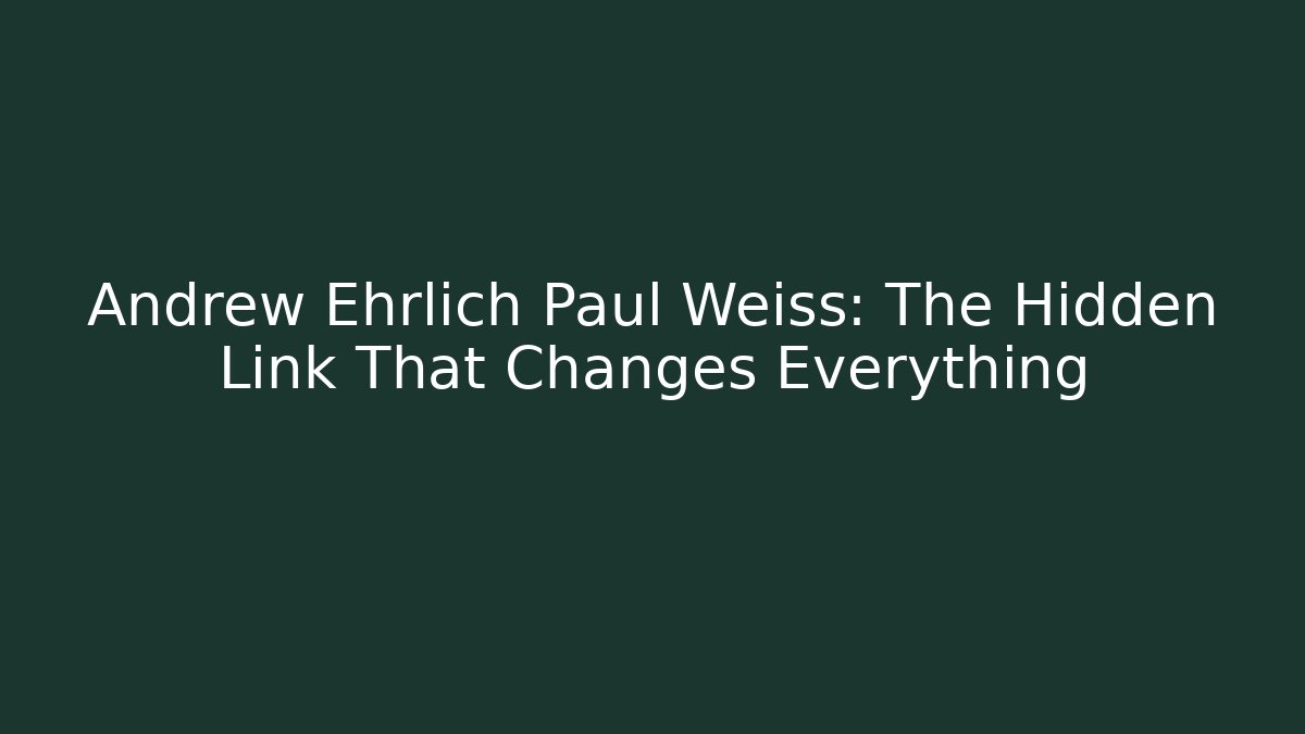 Andrew Ehrlich Paul Weiss: The Hidden Link That Changes Everything