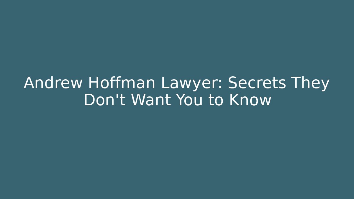 Andrew Hoffman Lawyer: Secrets They Don't Want You to Know