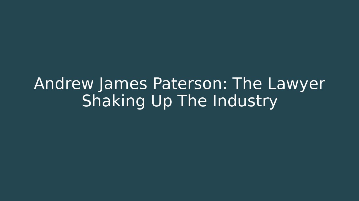 Andrew James Paterson: The Lawyer Shaking Up The Industry