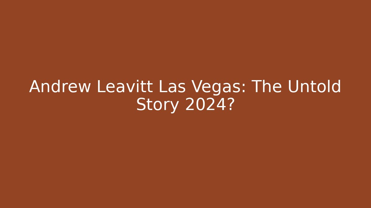 Andrew Leavitt Las Vegas: The Untold Story 2024?