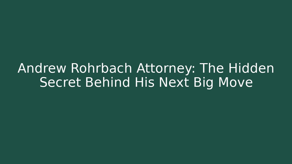 Andrew Rohrbach Attorney: The Hidden Secret Behind His Next Big Move
