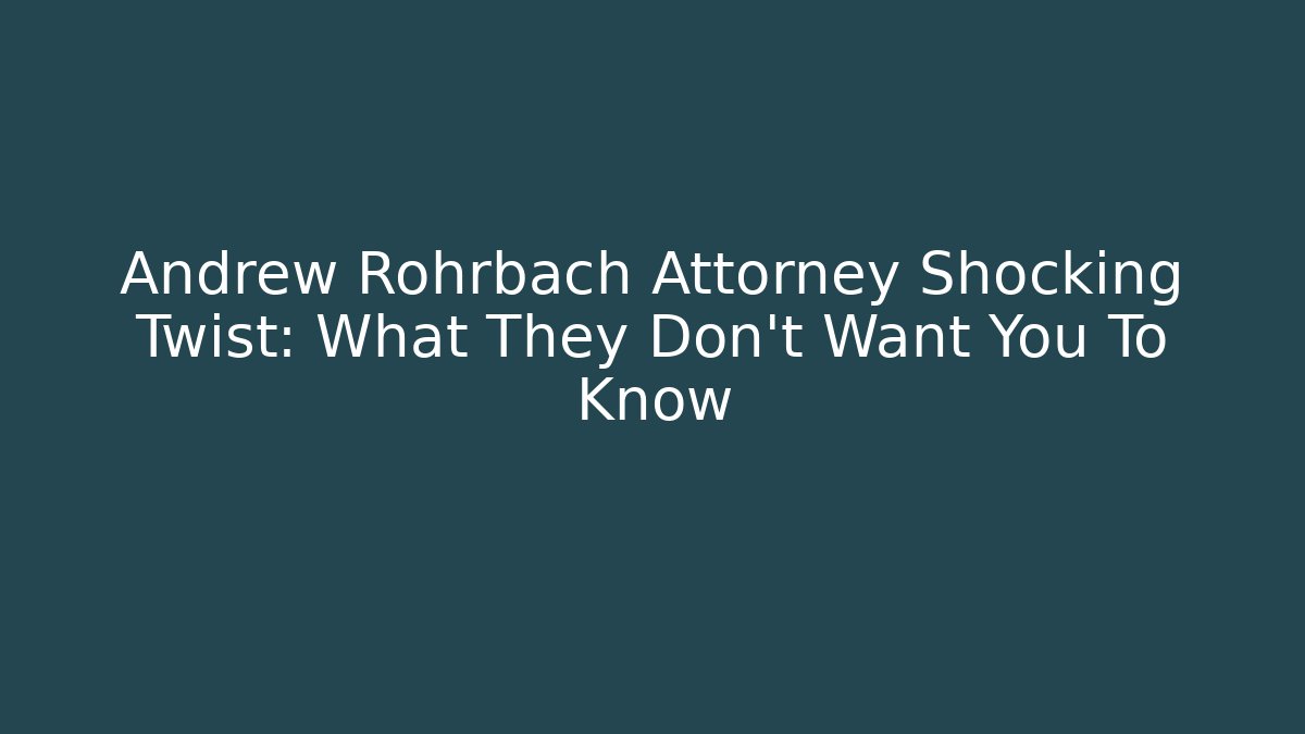 Andrew Rohrbach Attorney Shocking Twist: What They Don't Want You To Know
